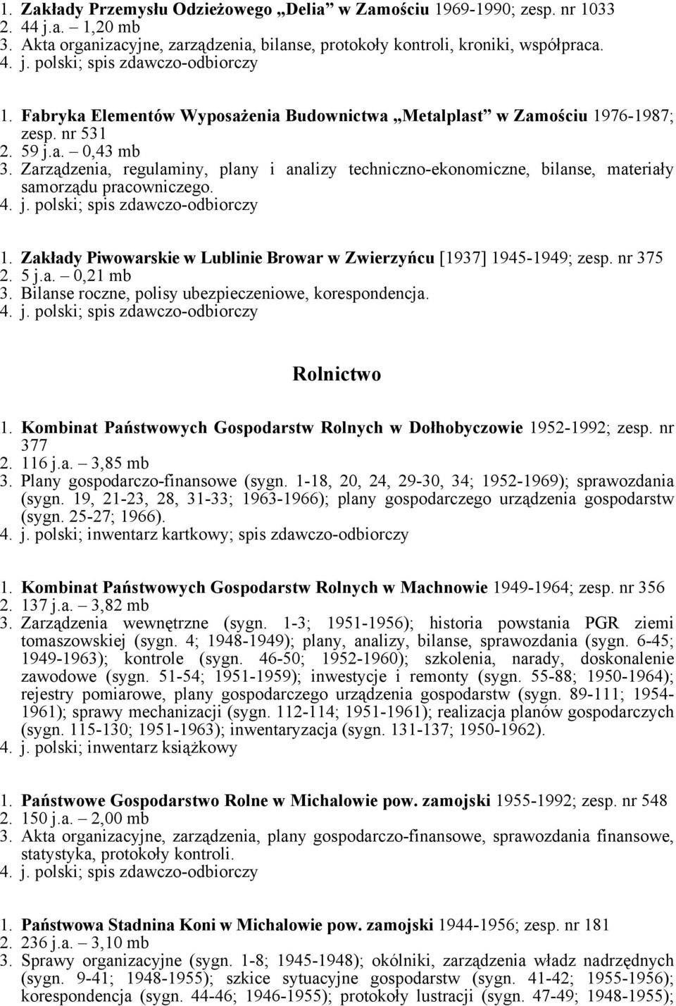 Zakłady Piwowarskie w Lublinie Browar w Zwierzyńcu [1937] 1945-1949; zesp. nr 375 2. 5 j.a. 0,21 mb 3. Bilanse roczne, polisy ubezpieczeniowe, korespondencja. Rolnictwo 1.