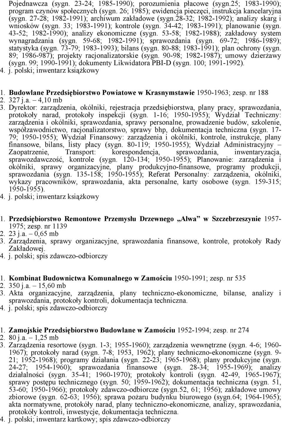 43-52; 1982-1990); analizy ekonomiczne (sygn. 53-58; 1982-1988); zakładowy system wynagradzania (sygn. 59-68; 1982-1991); sprawozdania (sygn. 69-72; 1986-1989); statystyka (sygn.