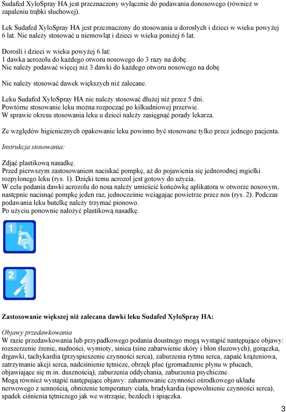 Dorośli i dzieci w wieku powyżej 6 lat: 1 dawka aerozolu do każdego otworu nosowego do 3 razy na dobę.