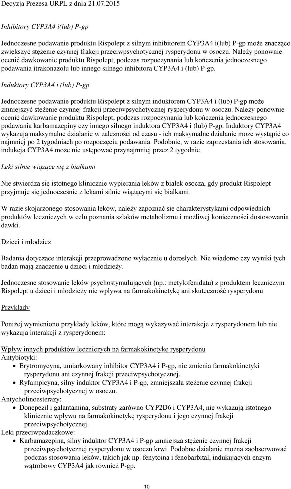 Induktory CYP3A4 i (lub) P-gp Jednoczesne podawanie produktu Rispolept z silnym induktorem CYP3A4 i (lub) P-gp może zmniejszyć stężenie czynnej frakcji przeciwpsychotycznej rysperydonu w osoczu.