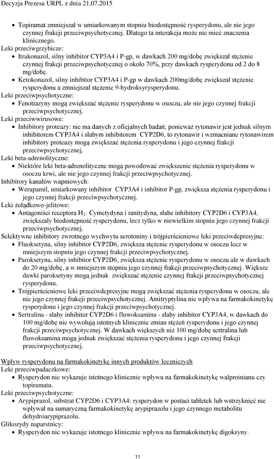 mg/dobę. Ketokonazol, silny inhibitor CYP3A4 i P-gp w dawkach 200mg/dobę zwiększał stężenie rysperydonu a zmniejszał stężenie 9-hydroksyrysperydonu.