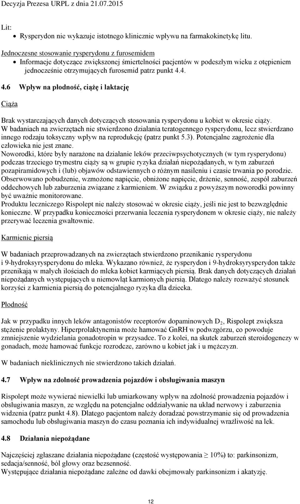 4. 4.6 Wpływ na płodność, ciążę i laktację Ciąża Brak wystarczających danych dotyczących stosowania rysperydonu u kobiet w okresie ciąży.