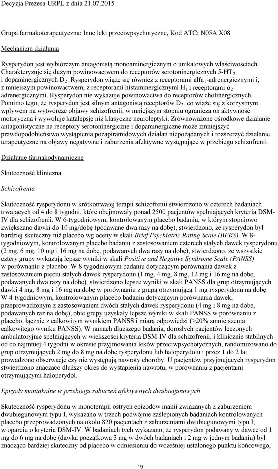 Rysperydon wiąże się również z receptorami alfa 1 -adrenergicznymi i, z mniejszym powinowactwem, z receptorami histaminergicznymi H 1 i receptorami α 2 - adrenergicznymi.