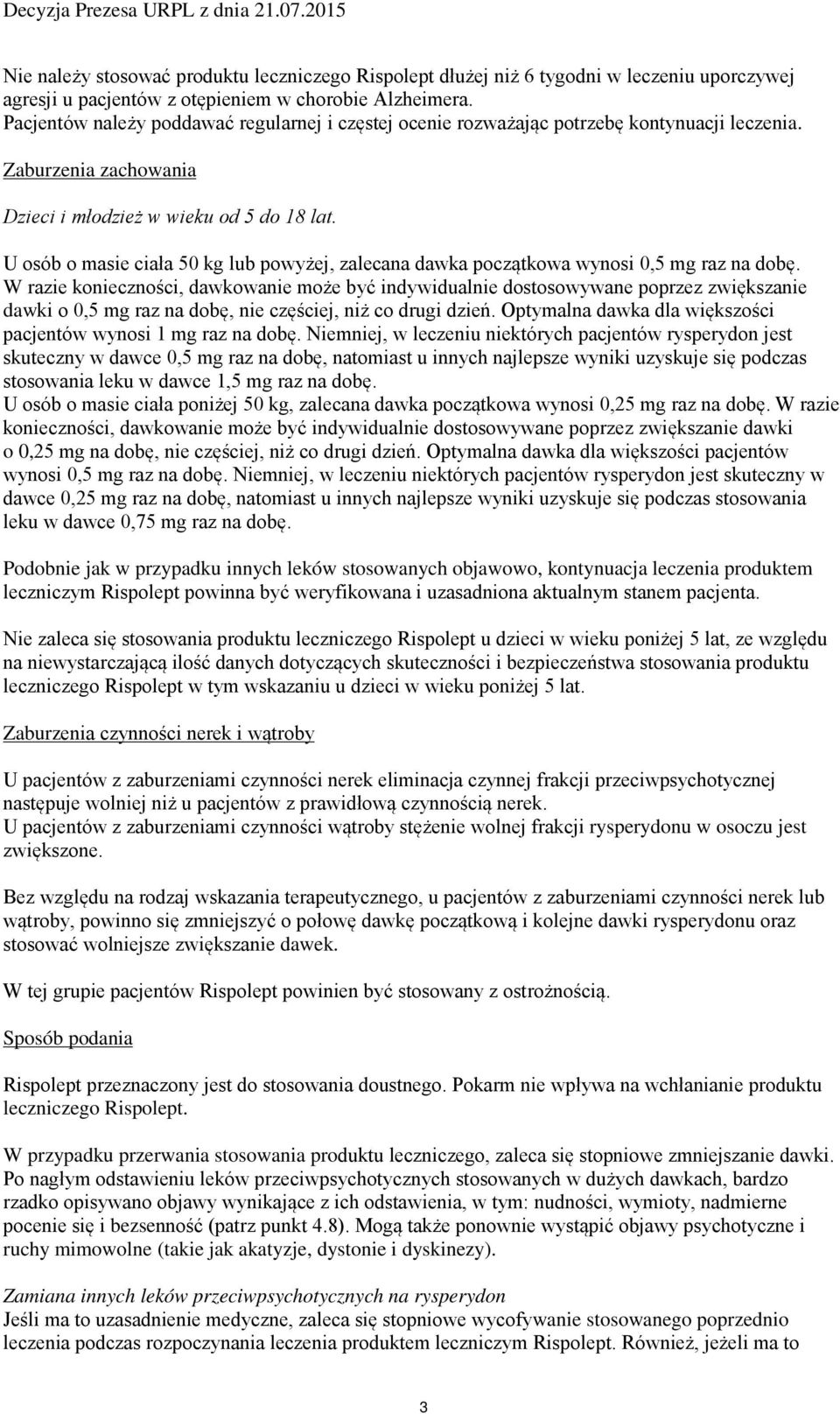 U osób o masie ciała 50 kg lub powyżej, zalecana dawka początkowa wynosi 0,5 mg raz na dobę.