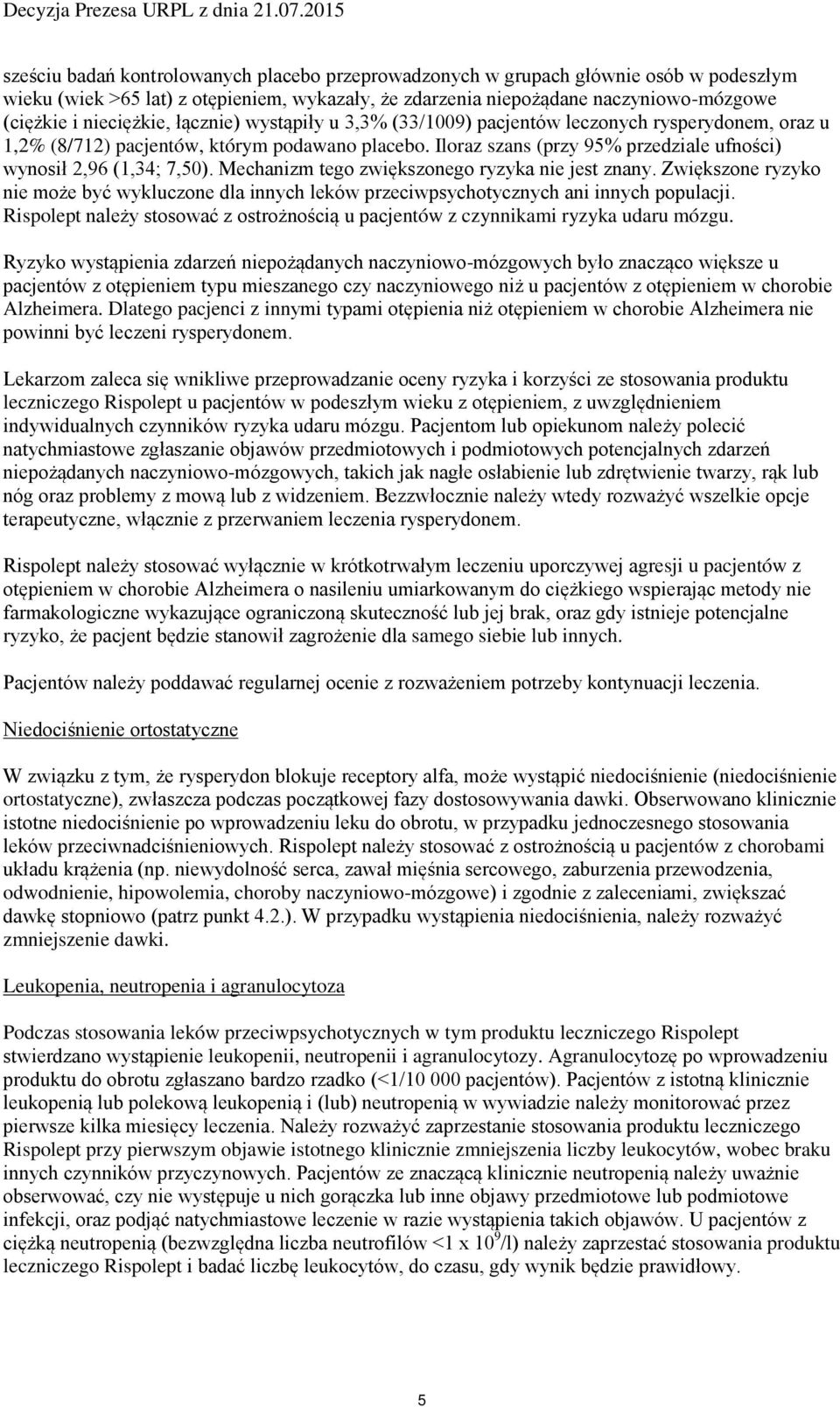 Iloraz szans (przy 95% przedziale ufności) wynosił 2,96 (1,34; 7,50). Mechanizm tego zwiększonego ryzyka nie jest znany.