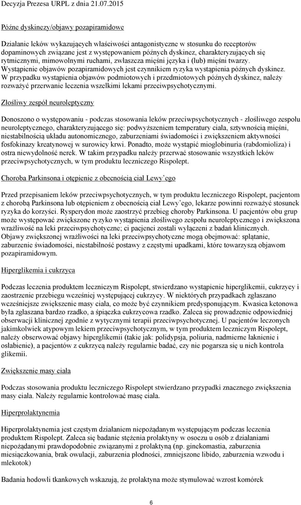 W przypadku wystąpienia objawów podmiotowych i przedmiotowych późnych dyskinez, należy rozważyć przerwanie leczenia wszelkimi lekami przeciwpsychotycznymi.