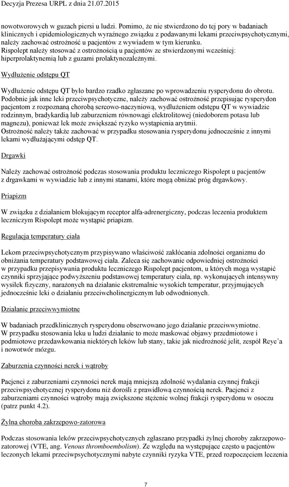 tym kierunku. Rispolept należy stosować z ostrożnością u pacjentów ze stwierdzonymi wcześniej: hiperprolaktynemią lub z guzami prolaktynozależnymi.