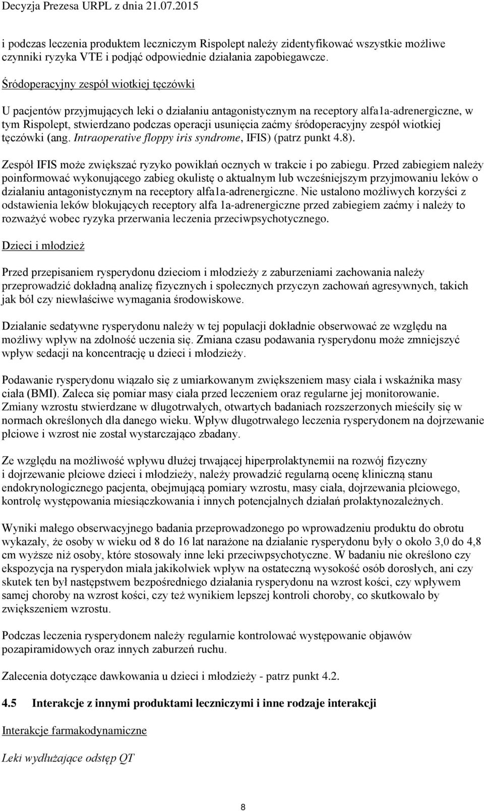 śródoperacyjny zespół wiotkiej tęczówki (ang. Intraoperative floppy iris syndrome, IFIS) (patrz punkt 4.8). Zespół IFIS może zwiększać ryzyko powikłań ocznych w trakcie i po zabiegu.