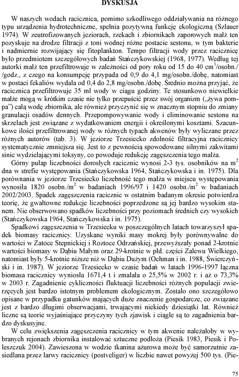 Tempo filtracji wody przez racicznicę było przedmiotem szczegółowych badań Stańczykowskiej (1968, 1977). Według tej autorki małŝ ten przefiltrowuje w zaleŝności od pory roku od 15 do 40 cm 3 /osobn.