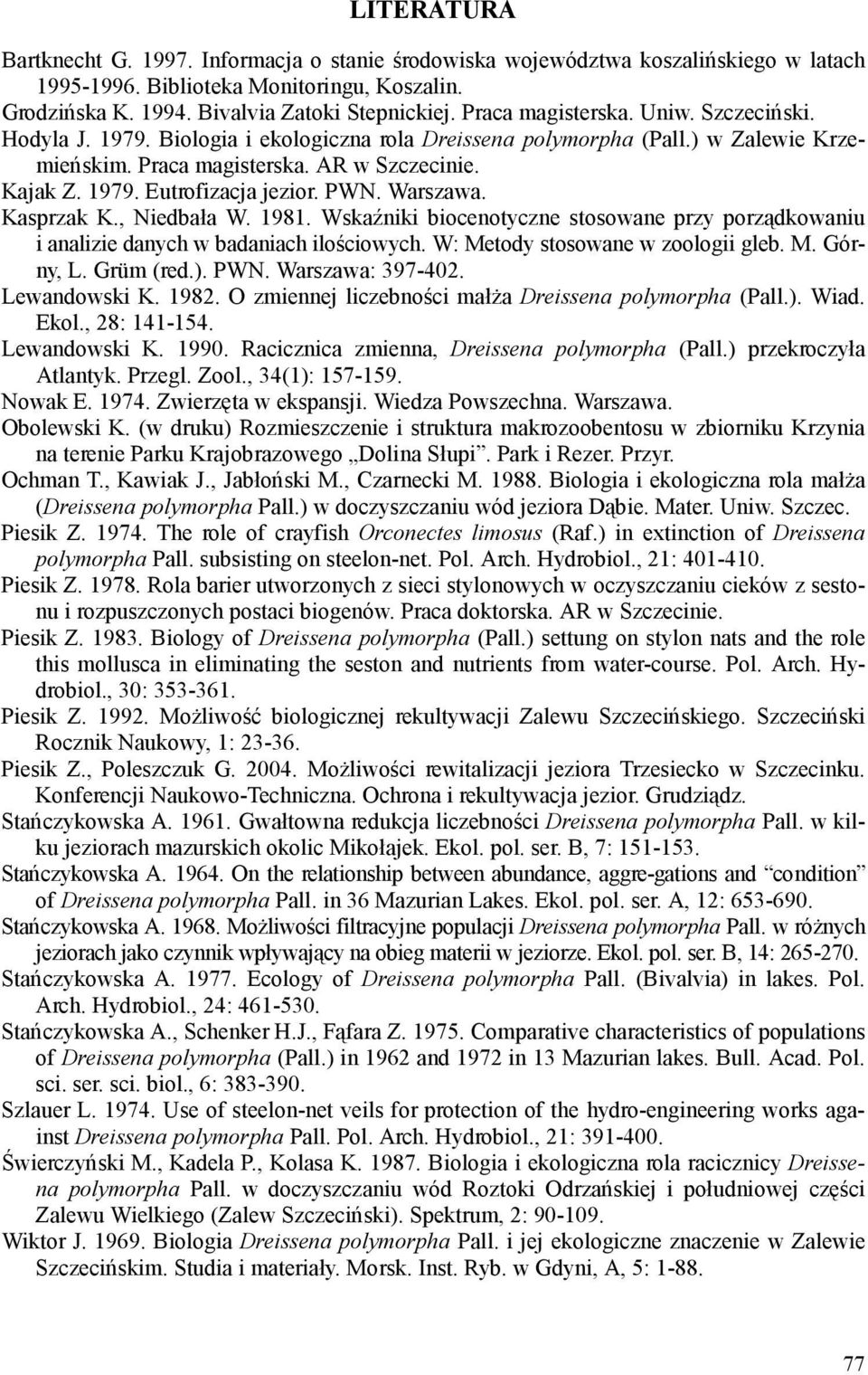 PWN. Warszawa. Kasprzak K., Niedbała W. 1981. Wskaźniki biocenotyczne stosowane przy porządkowaniu i analizie danych w badaniach ilościowych. W: Metody stosowane w zoologii gleb. M. Górny, L.