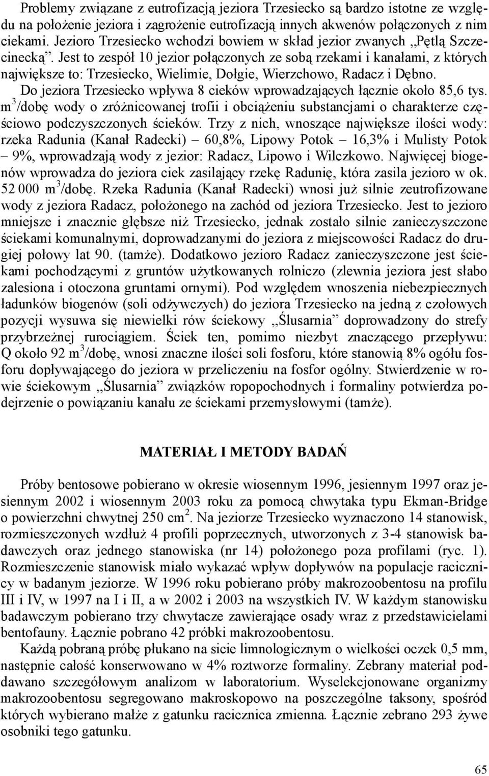 Jest to zespół 10 jezior połączonych ze sobą rzekami i kanałami, z których największe to: Trzesiecko, Wielimie, Dołgie, Wierzchowo, Radacz i Dębno.