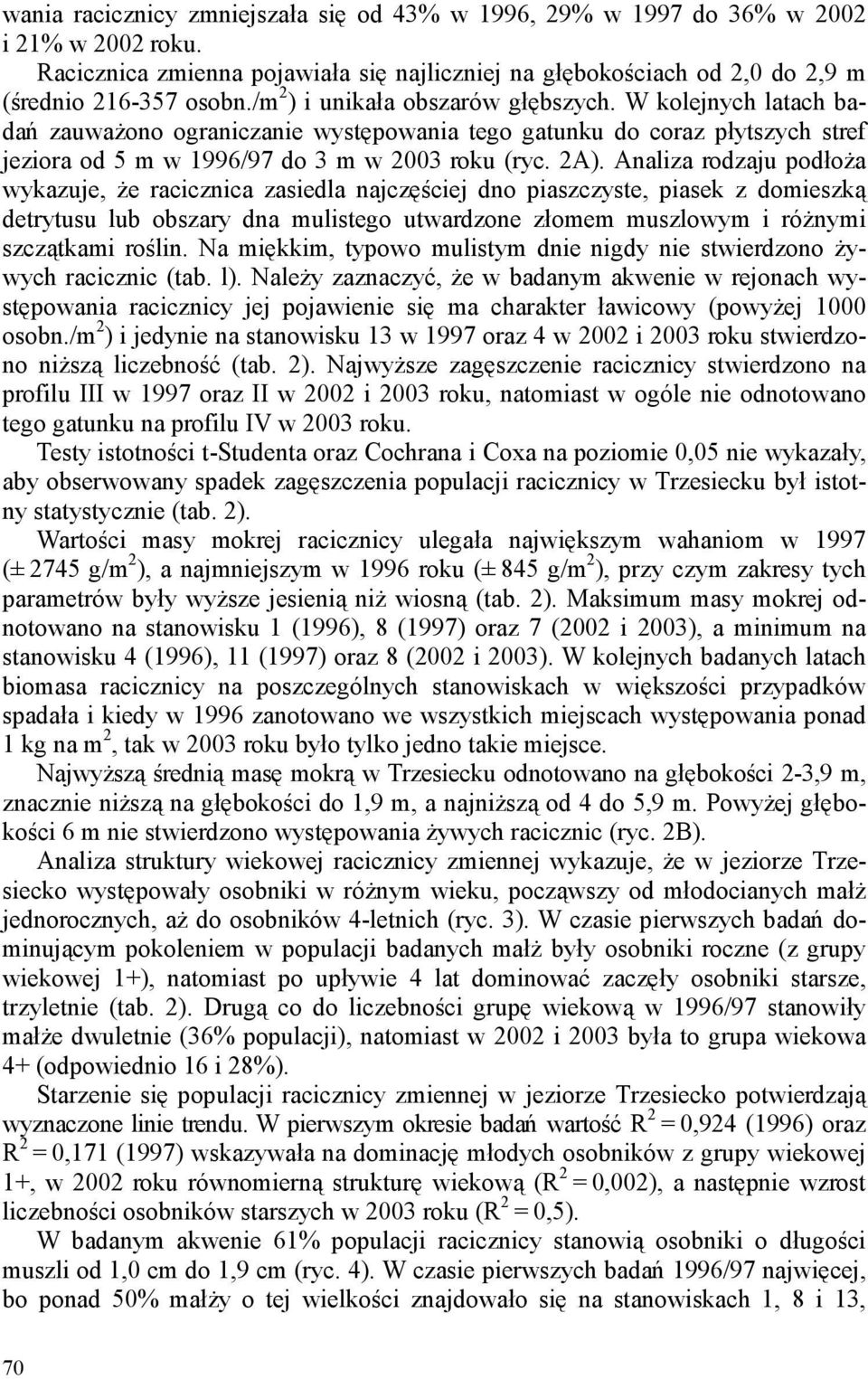 Analiza rodzaju podłoŝa wykazuje, Ŝe racicznica zasiedla najczęściej dno piaszczyste, piasek z domieszką detrytusu lub obszary dna mulistego utwardzone złomem muszlowym i róŝnymi szczątkami roślin.
