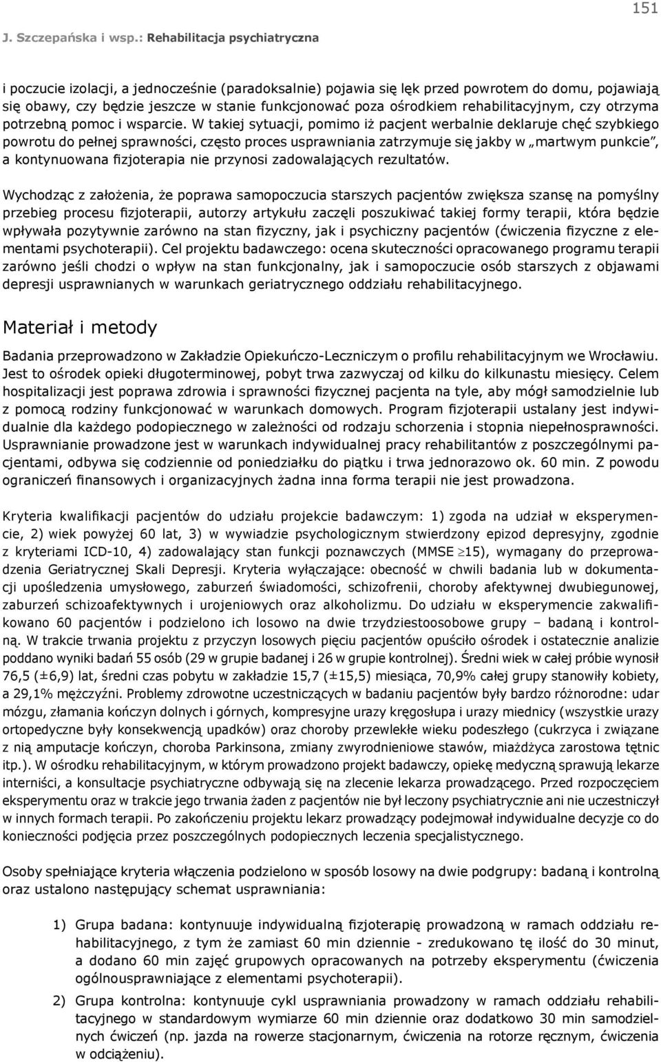 W takiej sytuacji, pomimo iż pacjent werbalnie deklaruje chęć szybkiego powrotu do pełnej sprawności, często proces usprawniania zatrzymuje się jakby w martwym punkcie, a kontynuowana fizjoterapia