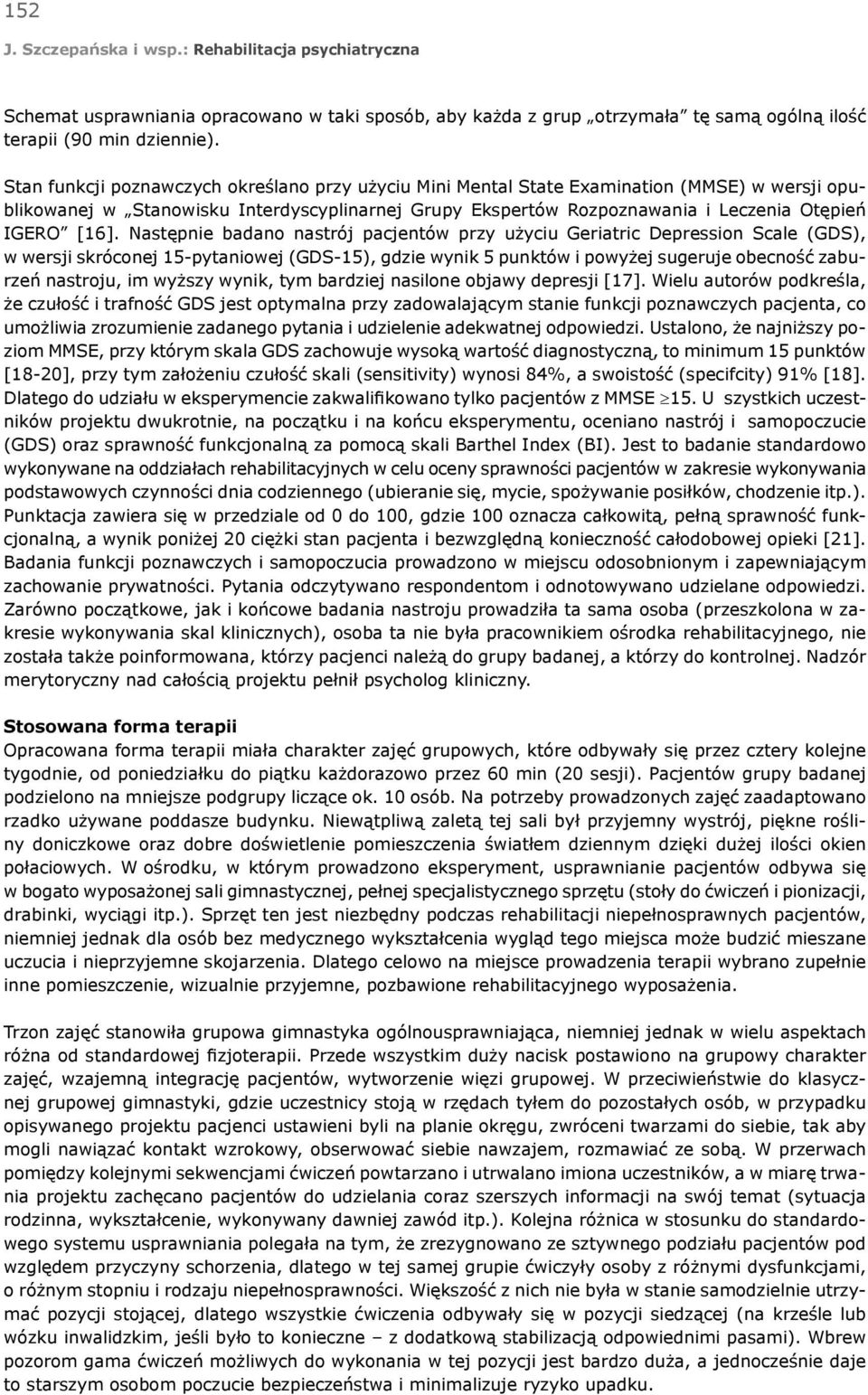 Następnie badano nastrój pacjentów przy użyciu Geriatric Depression Scale (GDS), w wersji skróconej 15-pytaniowej (GDS-15), gdzie wynik 5 punktów i powyżej sugeruje obecność zaburzeń nastroju, im