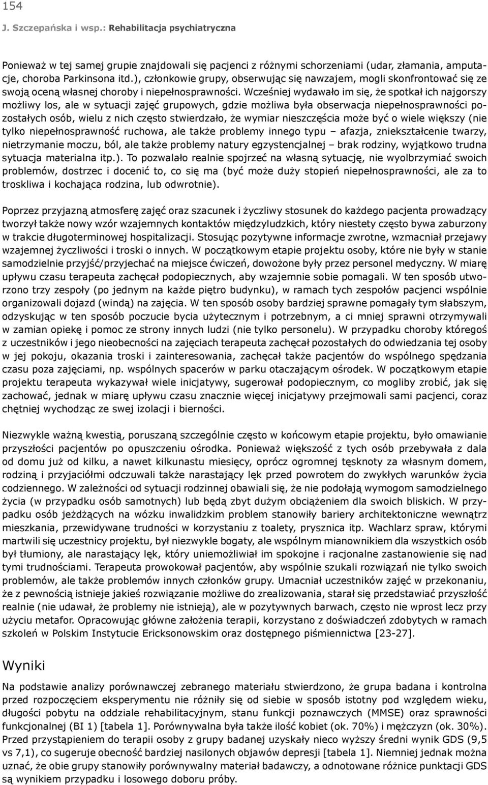 Wcześniej wydawało im się, że spotkał ich najgorszy możliwy los, ale w sytuacji zajęć grupowych, gdzie możliwa była obserwacja niepełnosprawności pozostałych osób, wielu z nich często stwierdzało, że