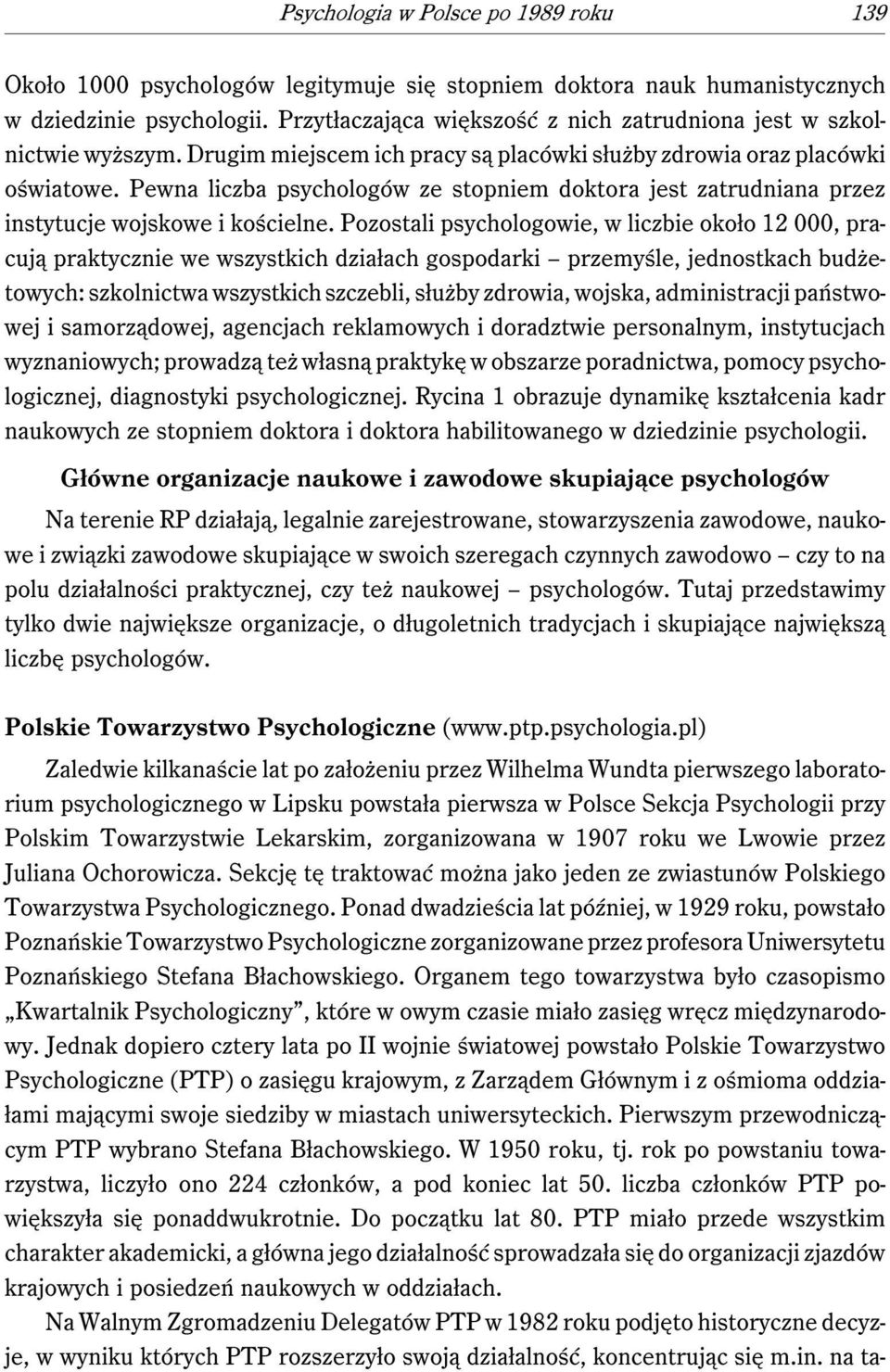 Pewna liczba psychologów ze stopniem doktora jest zatrudniana przez instytucje wojskowe i kościelne.