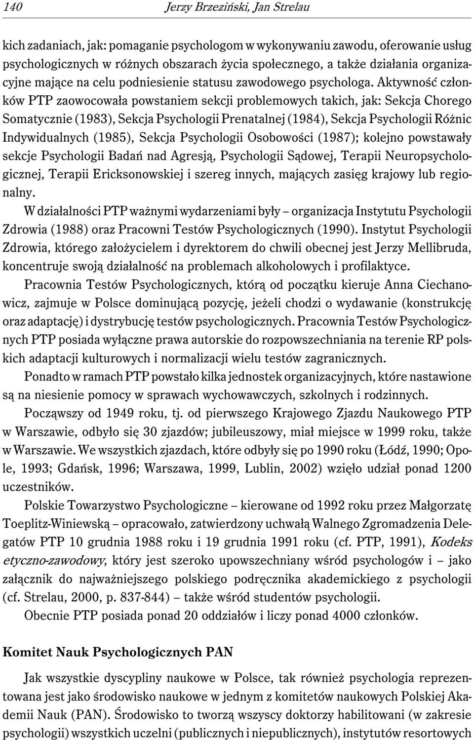 Aktywność członków PTP zaowocowała powstaniem sekcji problemowych takich, jak: Sekcja Chorego Somatycznie (1983), Sekcja Psychologii Prenatalnej (1984), Sekcja Psychologii Różnic Indywidualnych