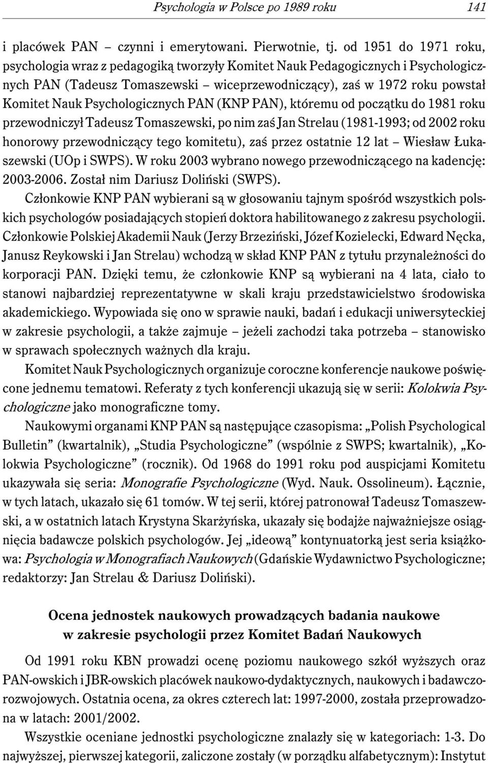 Psychologicznych PAN (KNP PAN), któremu od początku do 1981 roku przewodniczył Tadeusz Tomaszewski, po nim zaś Jan Strelau (1981-1993; od 2002 roku honorowy przewodniczący tego komitetu), zaś przez