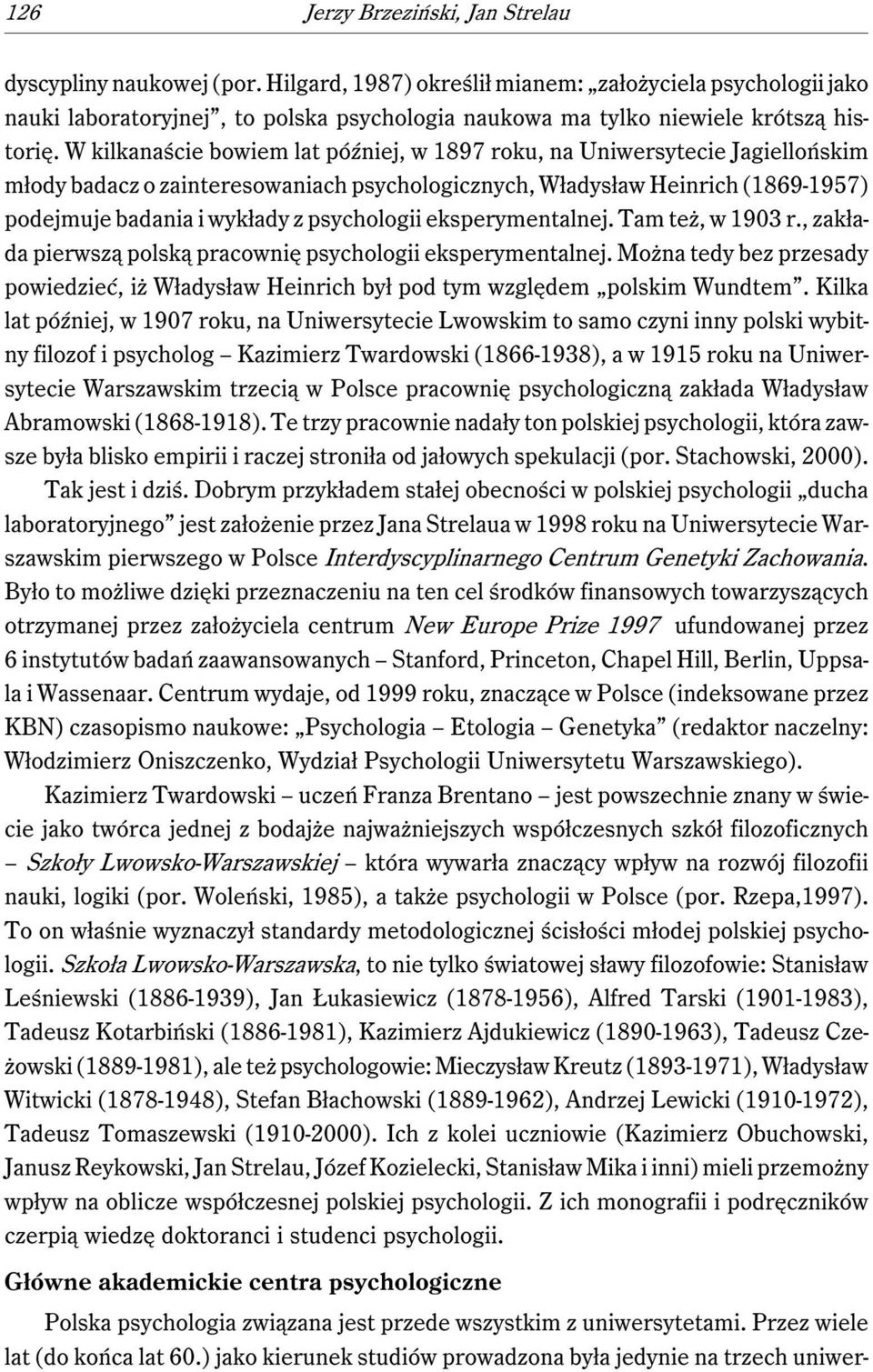 W kilkanaście bowiem lat później, w 1897 roku, na Uniwersytecie Jagiellońskim młody badacz o zainteresowaniach psychologicznych, Władysław Heinrich (1869-1957) podejmuje badania i wykłady z