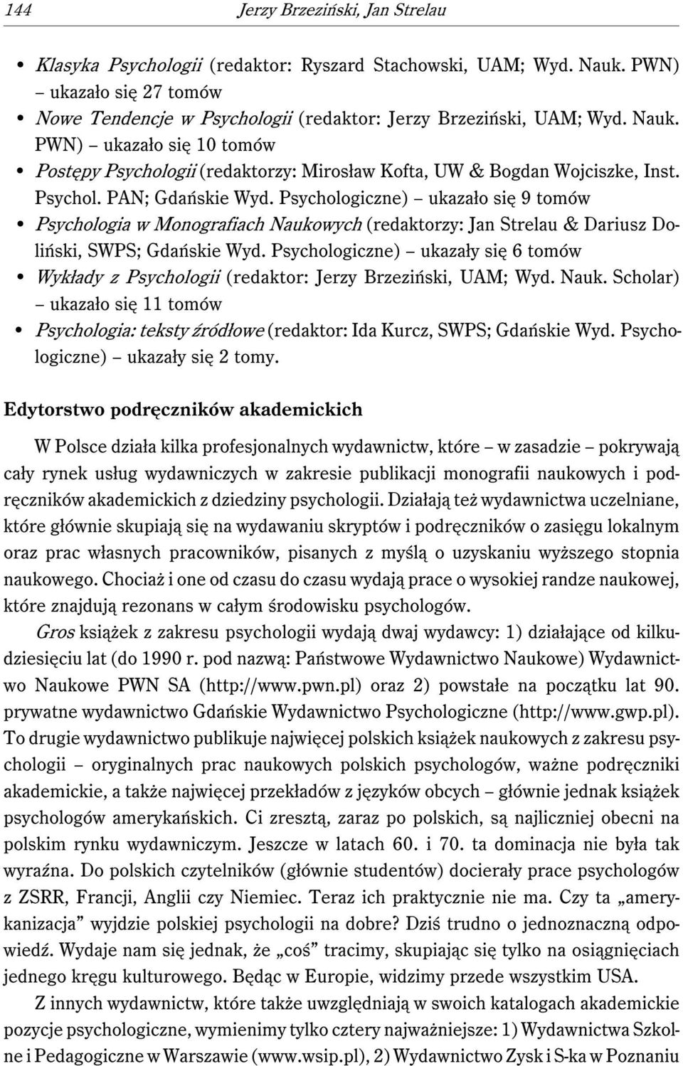 PWN) ukazało się 10 tomów Postępy Psychologii (redaktorzy: Mirosław Kofta, UW & Bogdan Wojciszke, Inst. Psychol. PAN; Gdańskie Wyd.