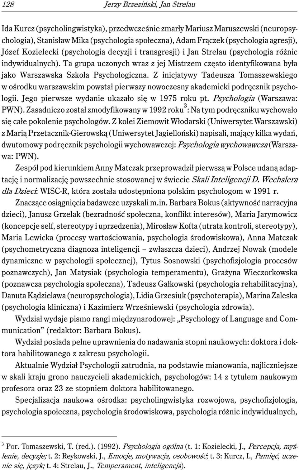 Ta grupa uczonych wraz z jej Mistrzem często identyfikowana była jako Warszawska Szkoła Psychologiczna.
