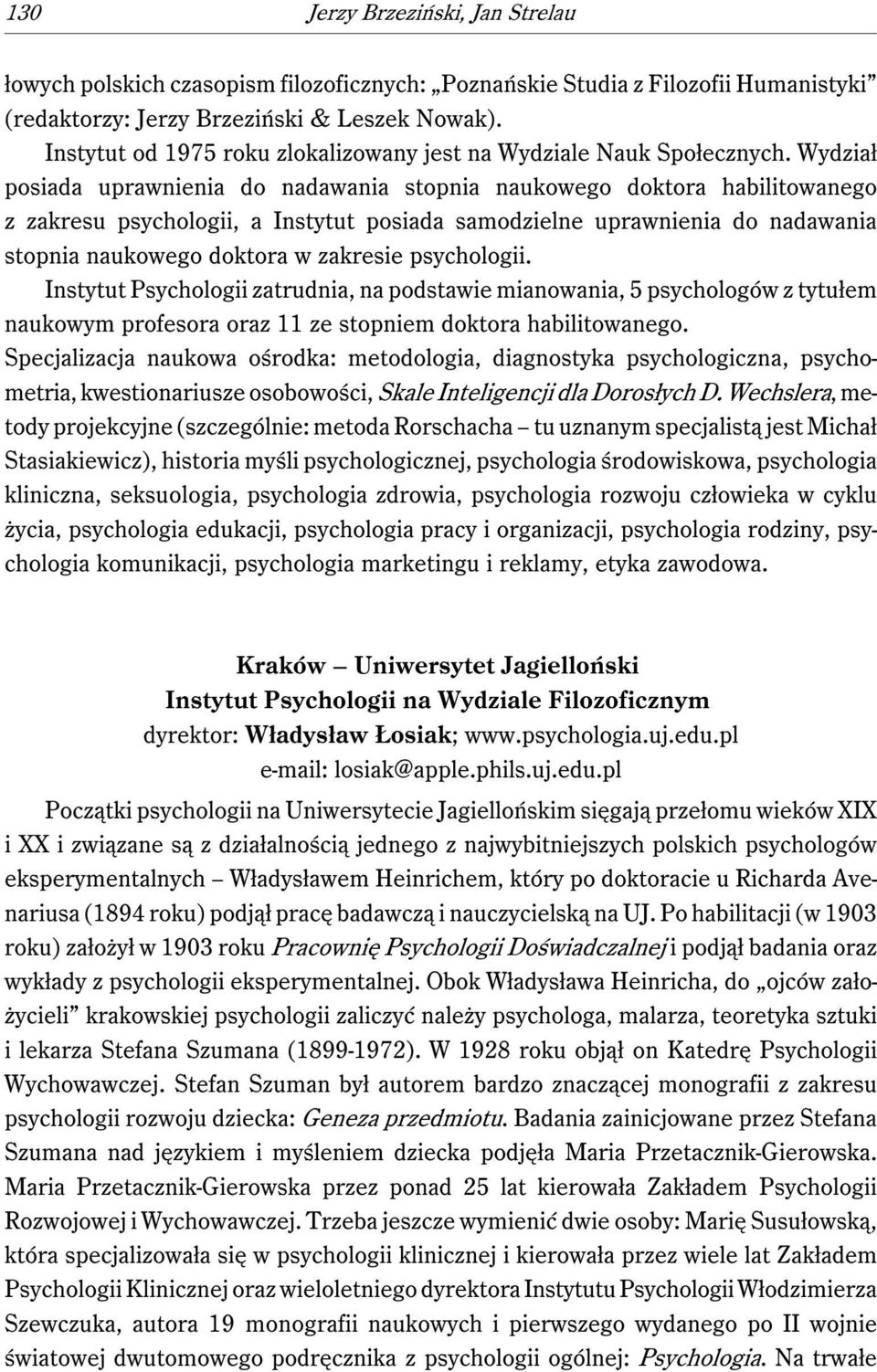 Wydział posiada uprawnienia do nadawania stopnia naukowego doktora habilitowanego z zakresu psychologii, a Instytut posiada samodzielne uprawnienia do nadawania stopnia naukowego doktora w zakresie
