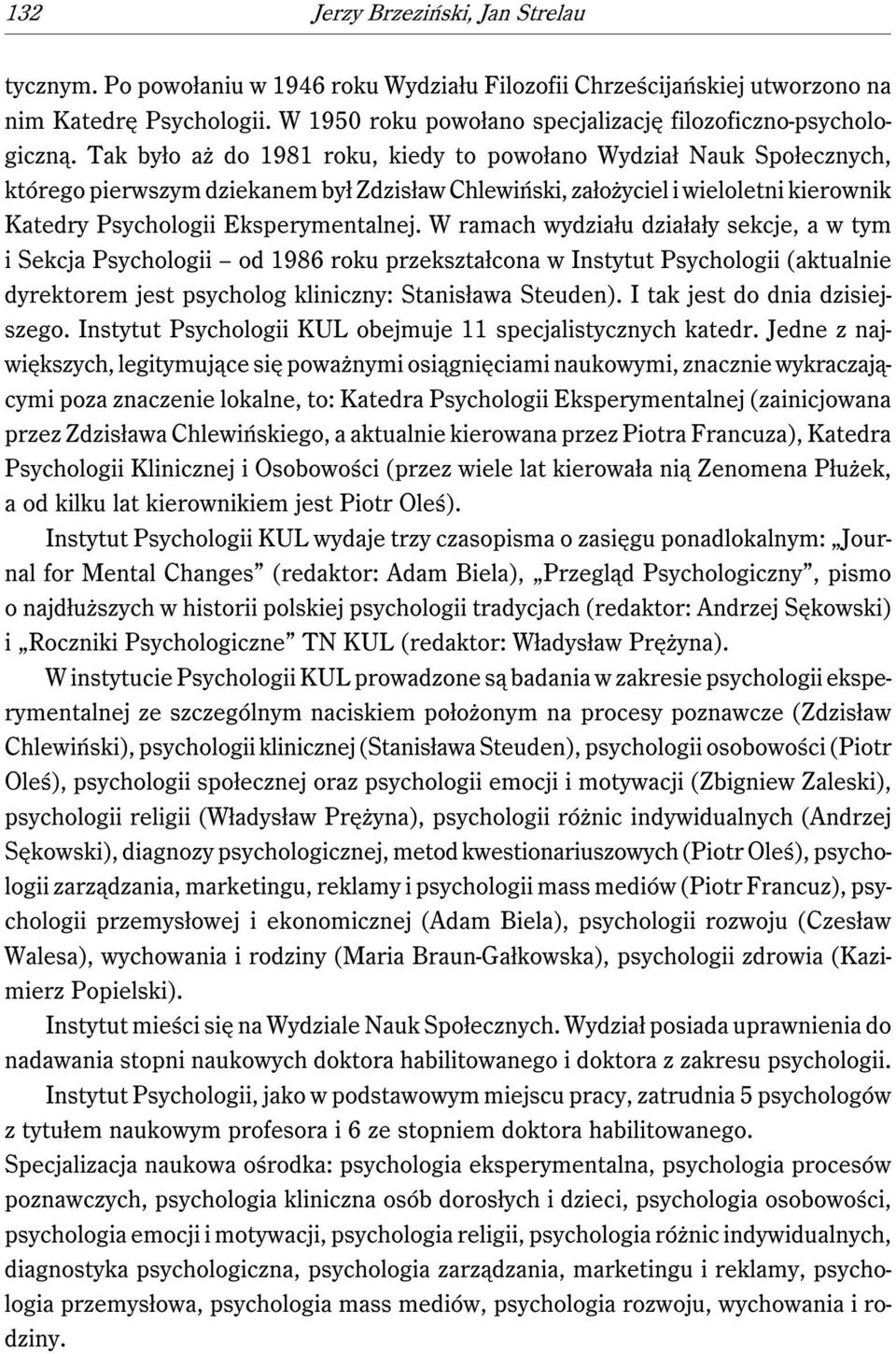 Tak było aż do 1981 roku, kiedy to powołano Wydział Nauk Społecznych, którego pierwszym dziekanem był Zdzisław Chlewiński, założyciel i wieloletni kierownik Katedry Psychologii Eksperymentalnej.