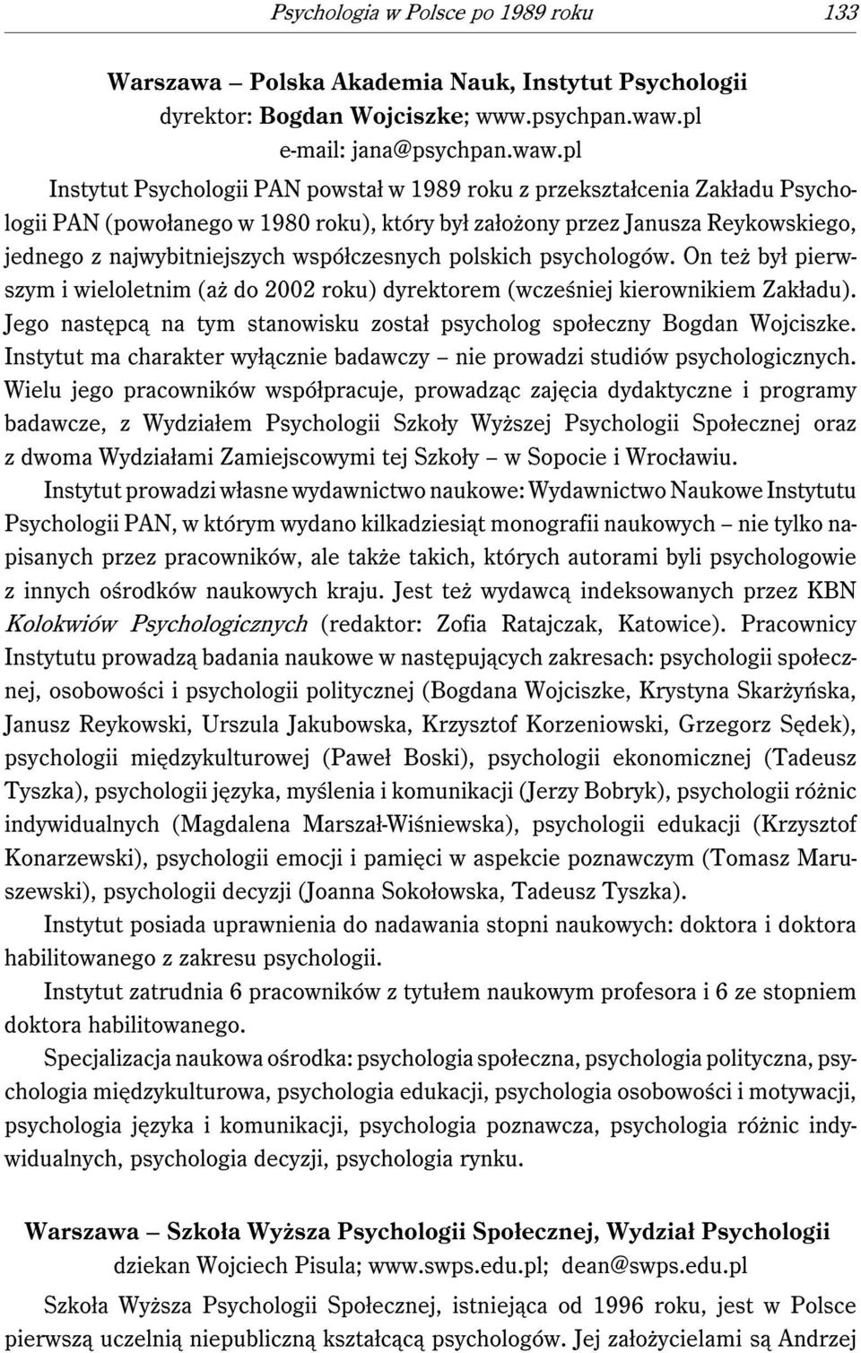 pl Instytut Psychologii PAN powstał w 1989 roku z przekształcenia Zakładu Psychologii PAN (powołanego w 1980 roku), który był założony przez Janusza Reykowskiego, jednego z najwybitniejszych