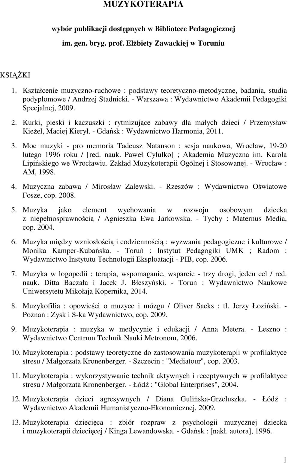 09. 2. Kurki, pieski i kaczuszki : rytmizujące zabawy dla małych dzieci / Przemysław Kieżel, Maciej Kierył. - Gdańsk : Wydawnictwo Harmonia, 2011. 3.