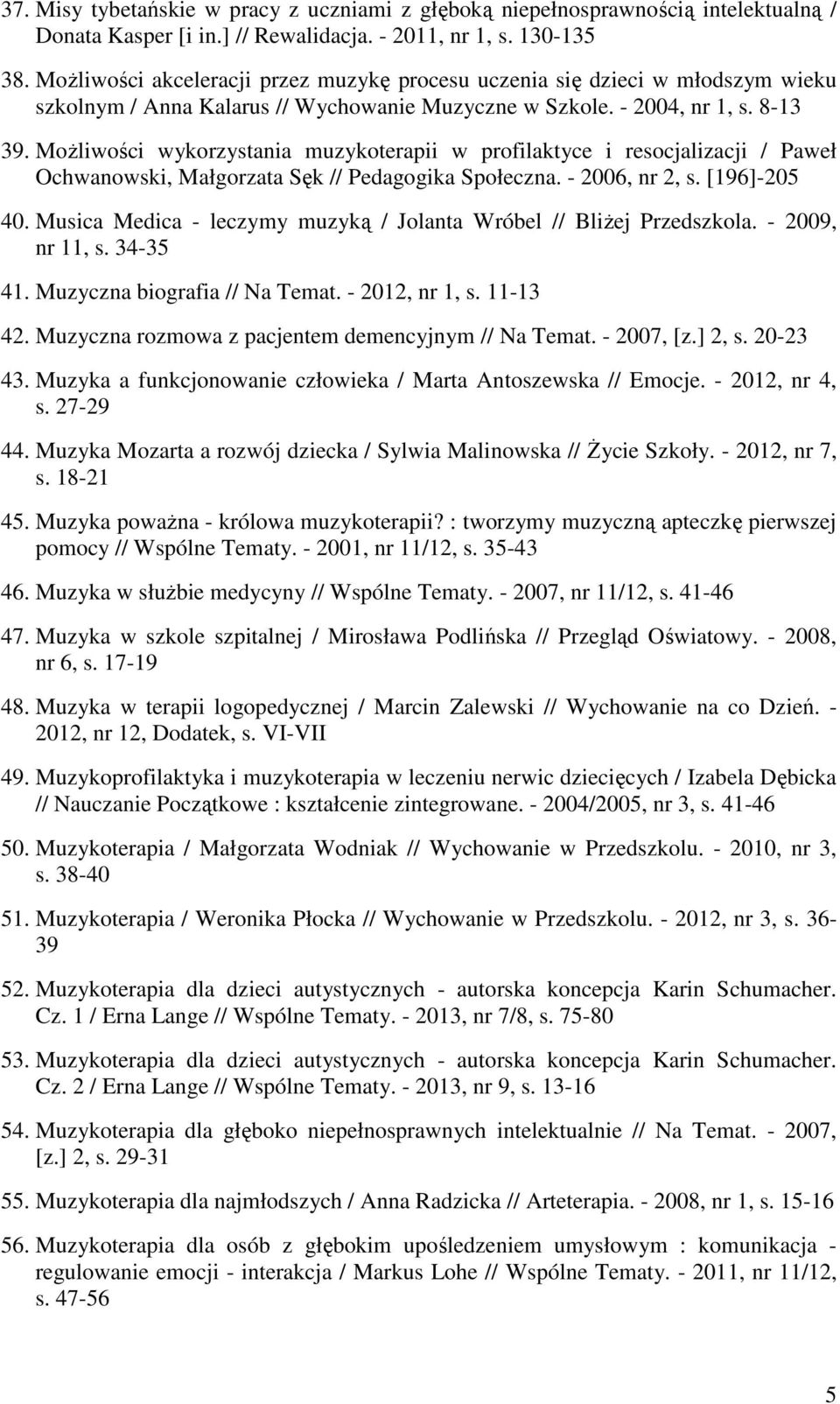 Możliwości wykorzystania muzykoterapii w profilaktyce i resocjalizacji / Paweł Ochwanowski, Małgorzata Sęk // Pedagogika Społeczna. - 2006, nr 2, s. [196]-205 40.