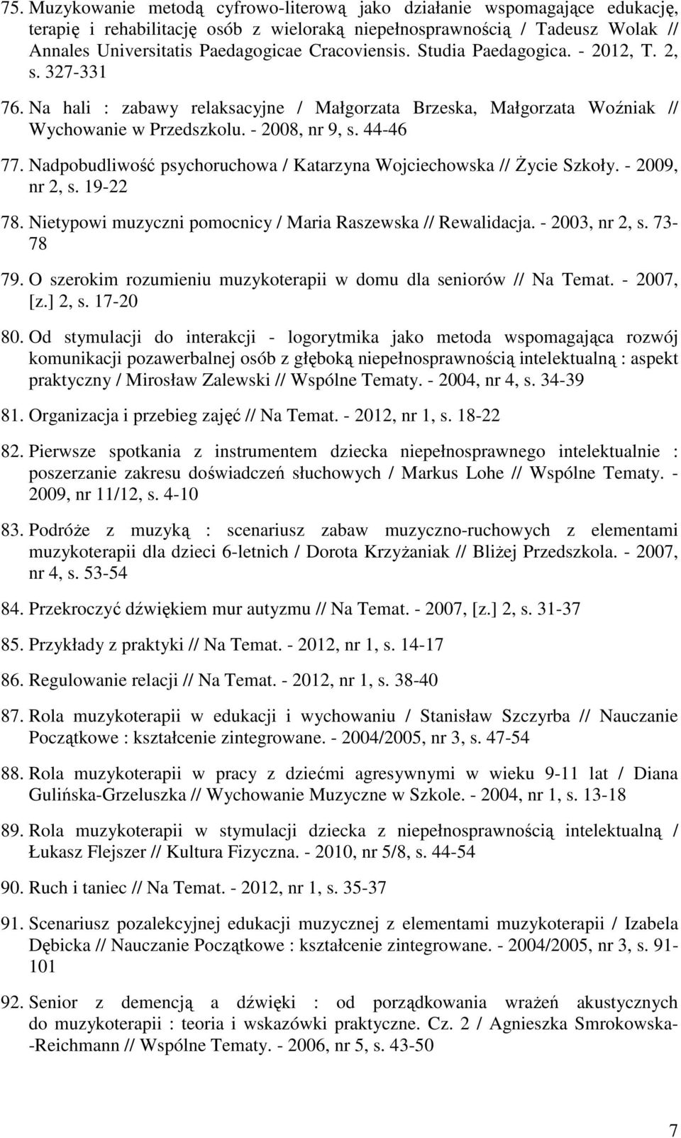 Nadpobudliwość psychoruchowa / Katarzyna Wojciechowska // Życie Szkoły. - 2009, nr 2, s. 19-22 78. Nietypowi muzyczni pomocnicy / Maria Raszewska // Rewalidacja. - 2003, nr 2, s. 73-78 79.