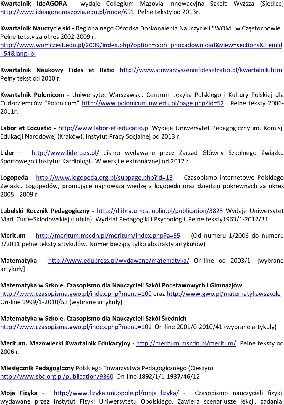 option=com_phocadownload&view=sections&itemid =54&lang=pl Kwartalnik Naukowy Fides et Ratio http://www.stowarzyszeniefidesetratio.pl/kwartalnik.html Pełny tekst od 2010 r.