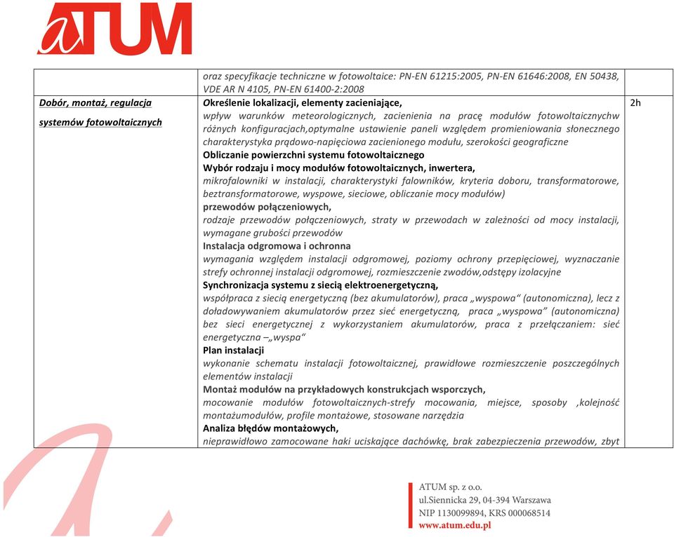 słonecznego charakterystyka prądowo- napięciowa zacienionego modułu, szerokości geograficzne Obliczanie powierzchni systemu fotowoltaicznego Wybór rodzaju i mocy modułów fotowoltaicznych, inwertera,