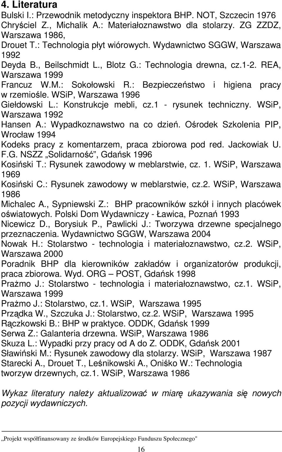 : Bezpieczeństwo i higiena pracy w rzemiośle. WSiP, Warszawa 1996 Giełdowski L.: Konstrukcje mebli, cz.1 - rysunek techniczny. WSiP, Warszawa 1992 Hansen A.: Wypadkoznawstwo na co dzień.