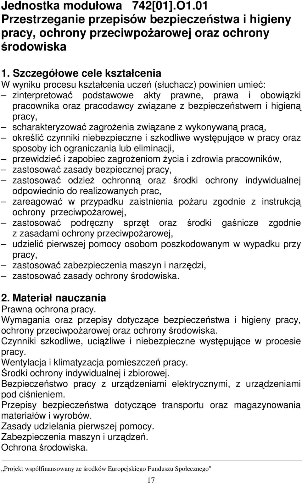 bezpieczeństwem i higieną pracy, scharakteryzować zagroŝenia związane z wykonywaną pracą, określić czynniki niebezpieczne i szkodliwe występujące w pracy oraz sposoby ich ograniczania lub eliminacji,