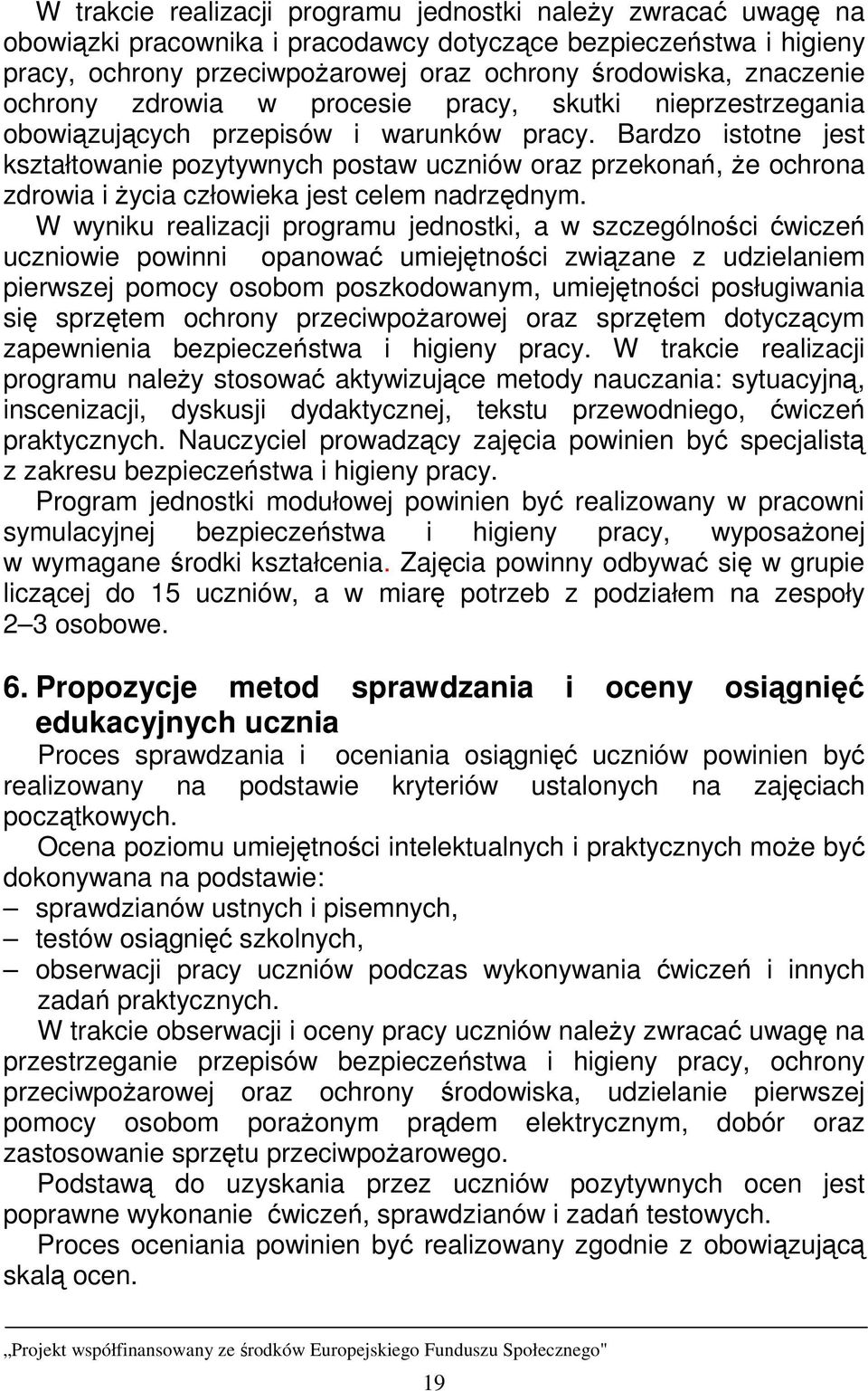 Bardzo istotne jest kształtowanie pozytywnych postaw uczniów oraz przekonań, Ŝe ochrona zdrowia i Ŝycia człowieka jest celem nadrzędnym.