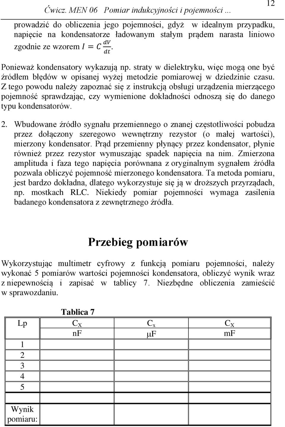 Z tego powodu należy zapoznać się z instukcją obsługi uządzenia miezącego pojemność spawdzając, czy wymienione dokładności odnoszą się do danego typu kondensatoów.