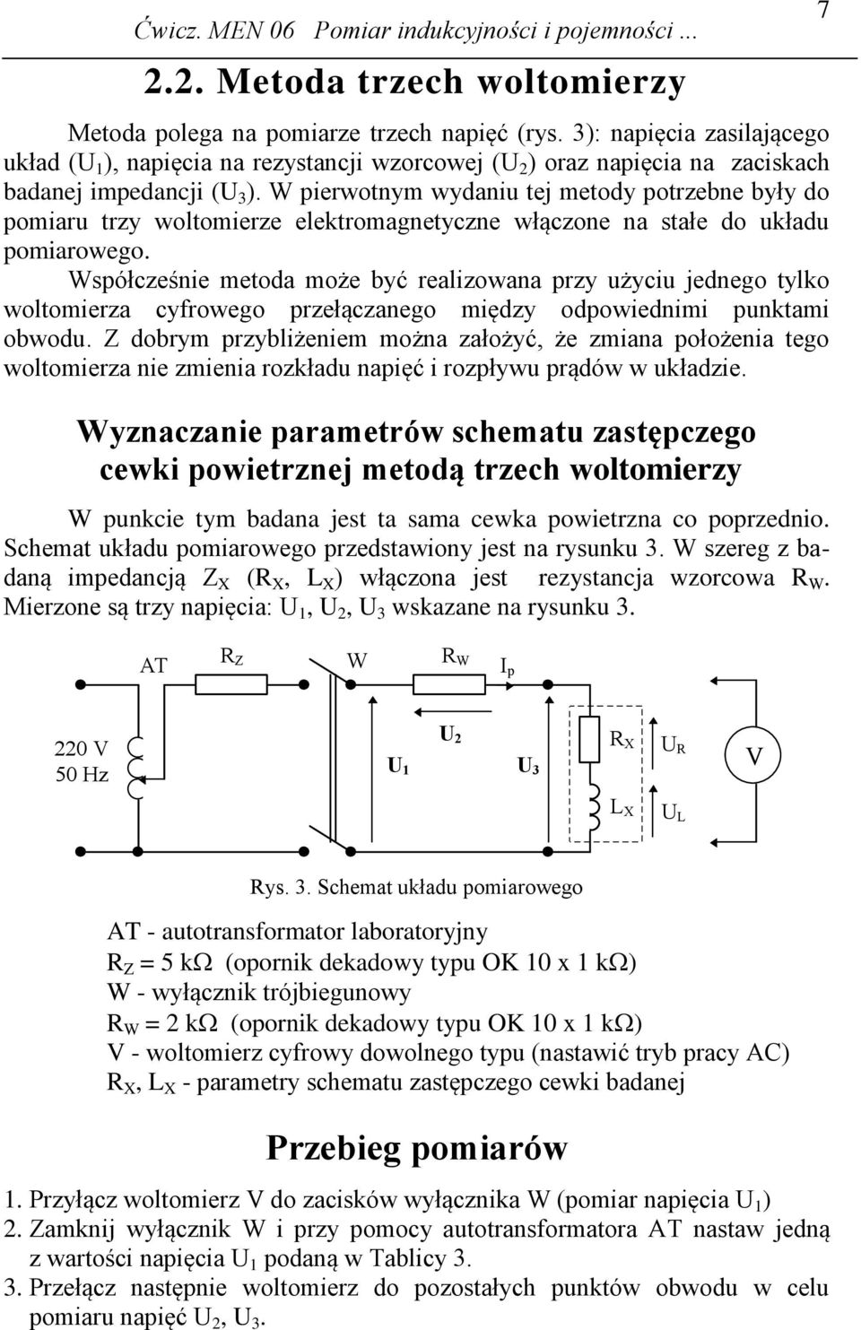 Współcześnie metoda może być ealizowana pzy użyciu jednego tylko woltomieza cyfowego pzełączanego między odpowiednimi punktami obwodu.