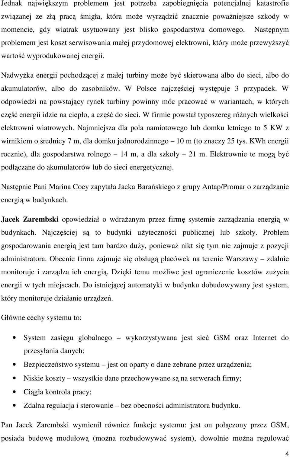 Nadwyżka energii pochodzącej z małej turbiny może być skierowana albo do sieci, albo do akumulatorów, albo do zasobników. W Polsce najczęściej występuje 3 przypadek.