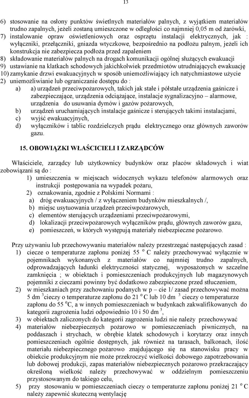 zapaleniem 8) składowanie materiałów palnych na drogach komunikacji ogólnej służących ewakuacji 9) ustawianie na klatkach schodowych jakichkolwiek przedmiotów utrudniających ewakuację 10) zamykanie