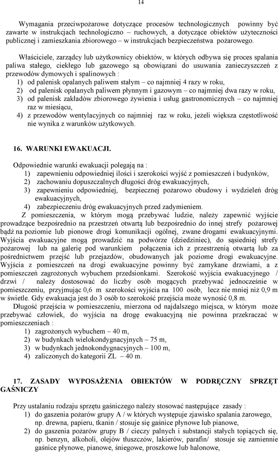 Właściciele, zarządcy lub użytkownicy obiektów, w których odbywa się proces spalania paliwa stałego, ciekłego lub gazowego są obowiązani do usuwania zanieczyszczeń z przewodów dymowych i spalinowych