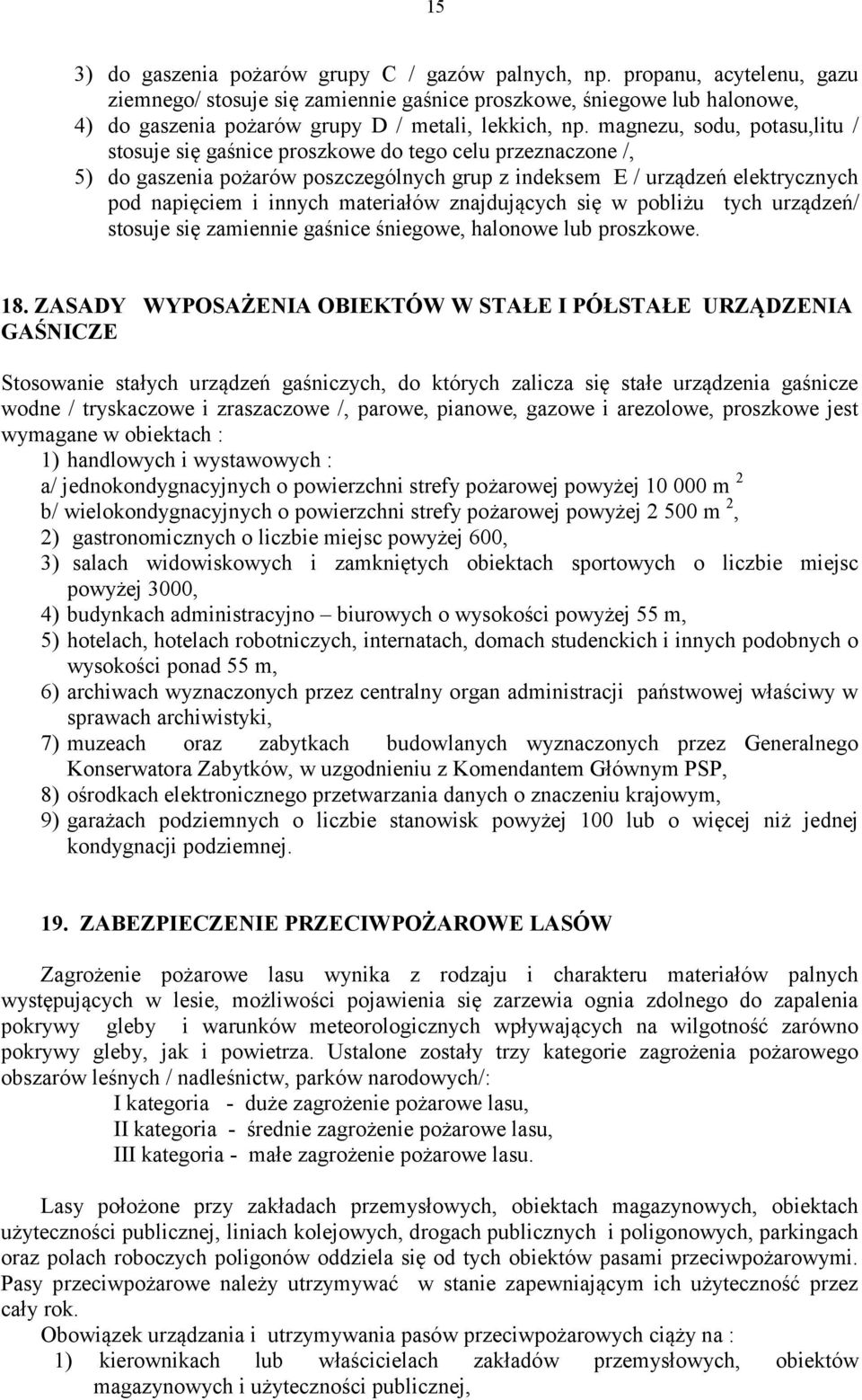 magnezu, sodu, potasu,litu / stosuje się gaśnice proszkowe do tego celu przeznaczone /, 5) do gaszenia pożarów poszczególnych grup z indeksem E / urządzeń elektrycznych pod napięciem i innych