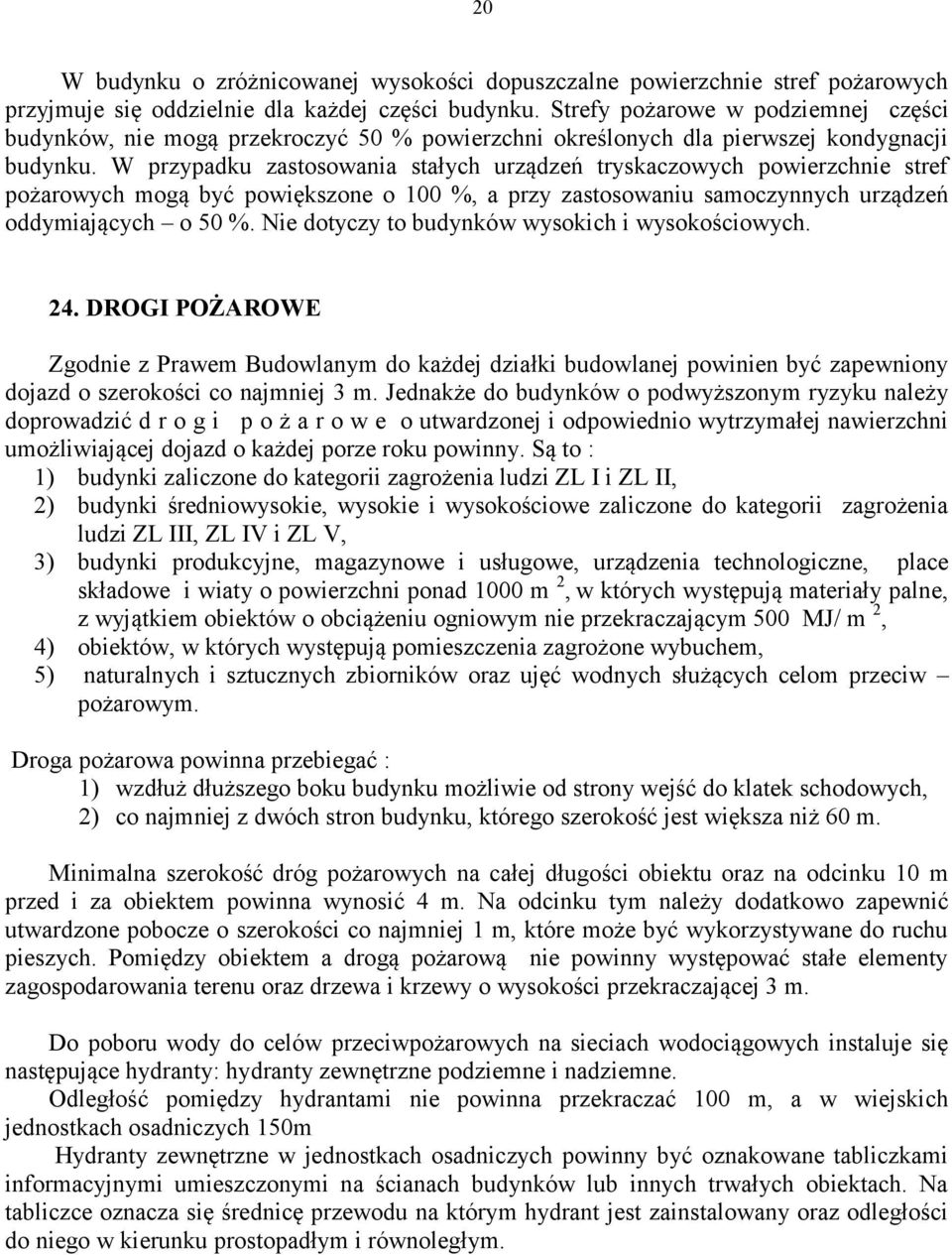 W przypadku zastosowania stałych urządzeń tryskaczowych powierzchnie stref pożarowych mogą być powiększone o 100 %, a przy zastosowaniu samoczynnych urządzeń oddymiających o 50 %.