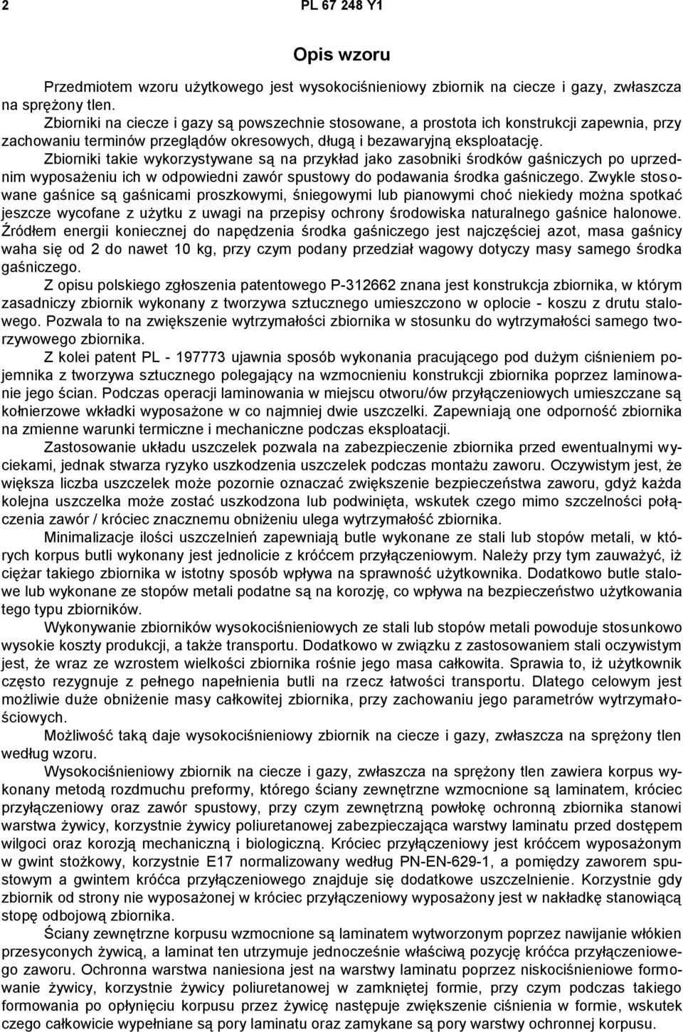 Zbiorniki takie wykorzystywane są na przykład jako zasobniki środków gaśniczych po uprzednim wyposażeniu ich w odpowiedni zawór spustowy do podawania środka gaśniczego.