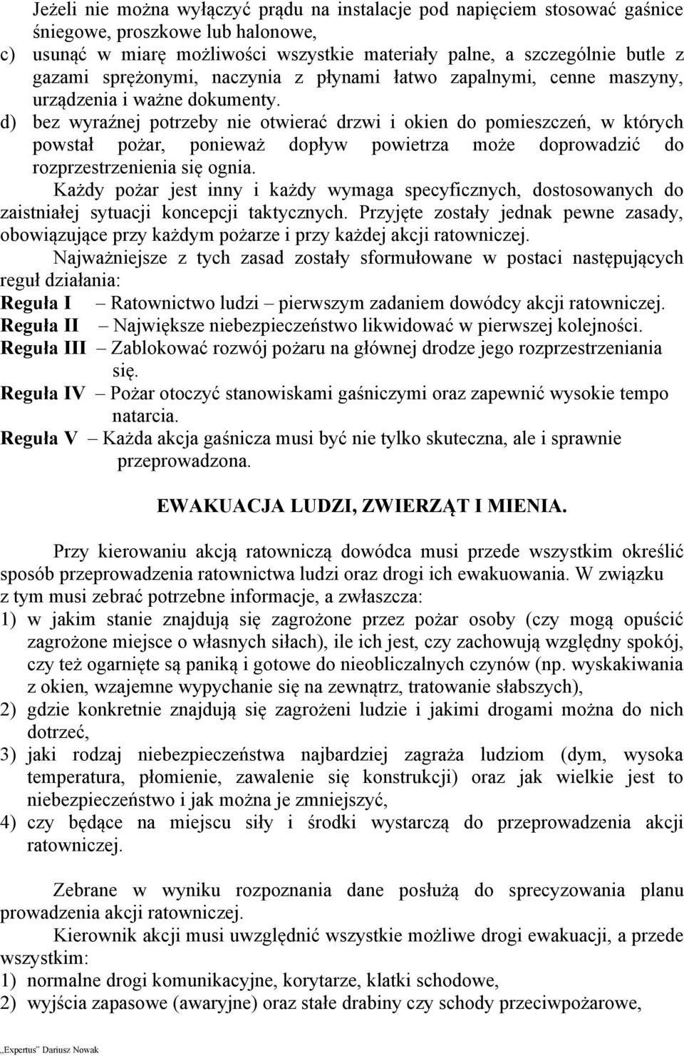 d) bez wyraźnej potrzeby nie otwierać drzwi i okien do pomieszczeń, w których powstał pożar, ponieważ dopływ powietrza może doprowadzić do rozprzestrzenienia się ognia.