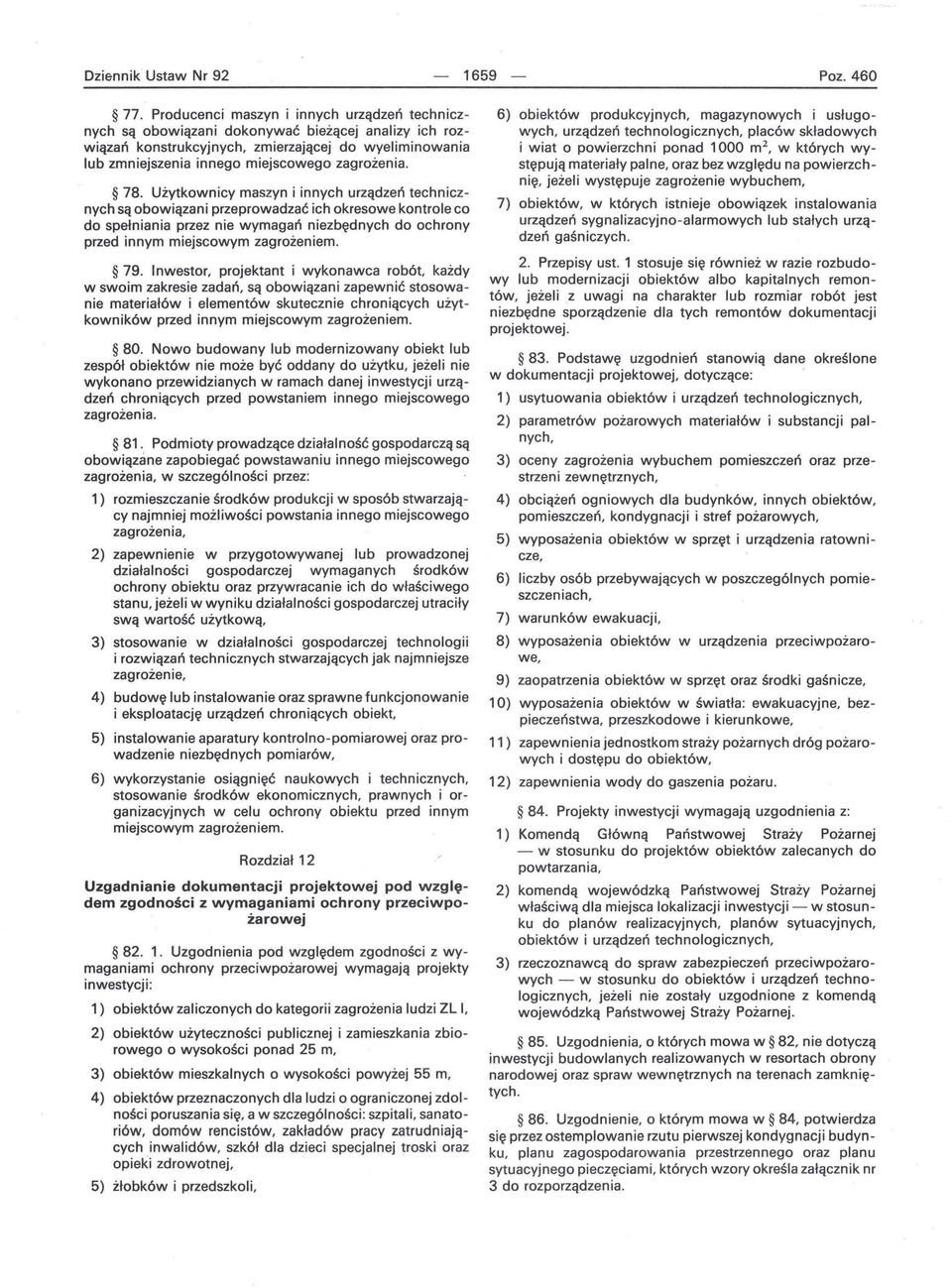 78. Użytkownicy maszyn i innych urządzeń technicznych są obowiązani przeprowadzać ich okresowe kontrole co do spełniania przez nie wymagań niezbędnych do ochrony przed innym miejscowym zagrożeniem.