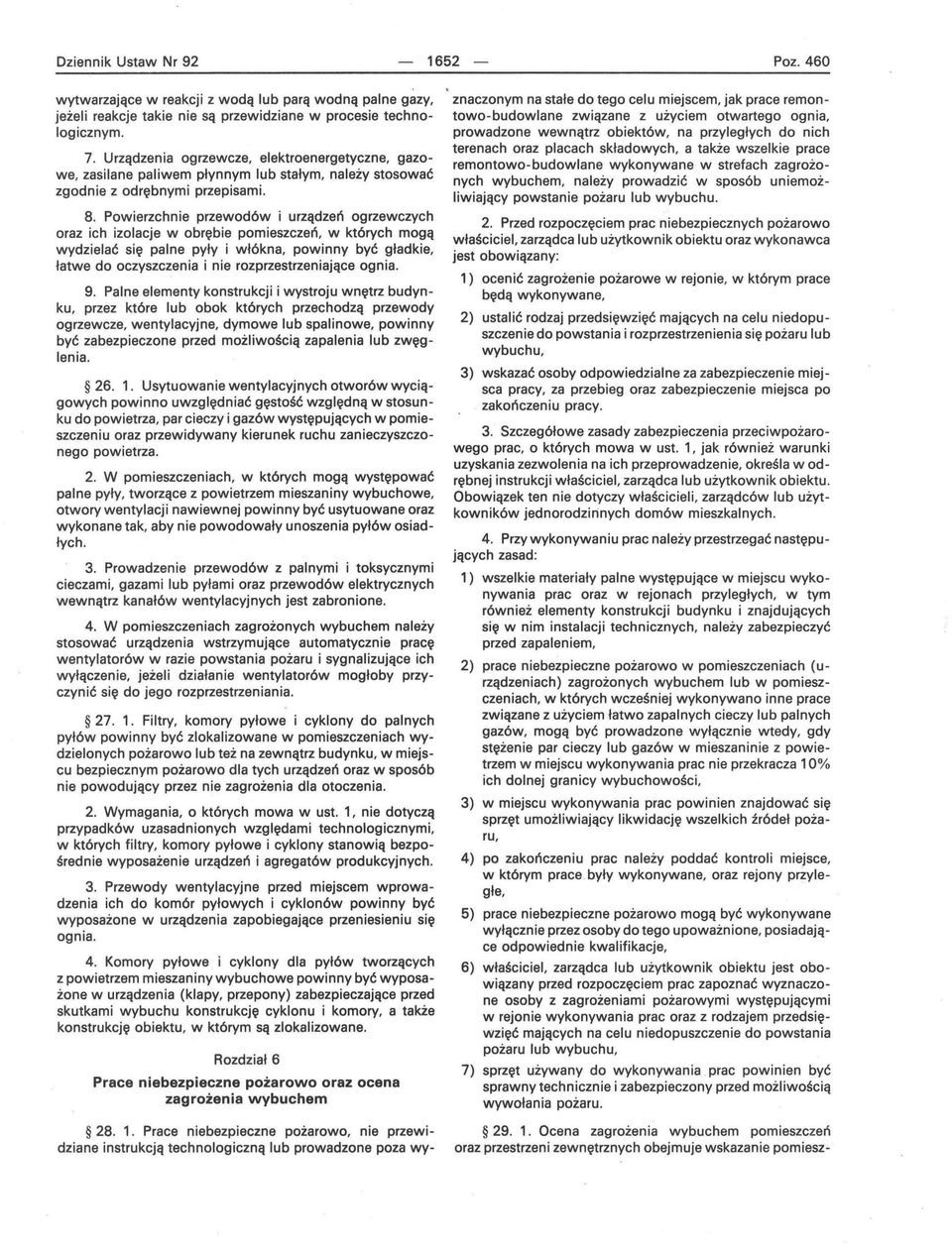 Powierzchnie przewodów i urządzeń ogrzewczych oraz ich izolacje w obrębie pomieszczeń, w których mogą wydzielać się palne pyły i włókna, powinny być gładkie, łatwe do oczyszczenia i nie