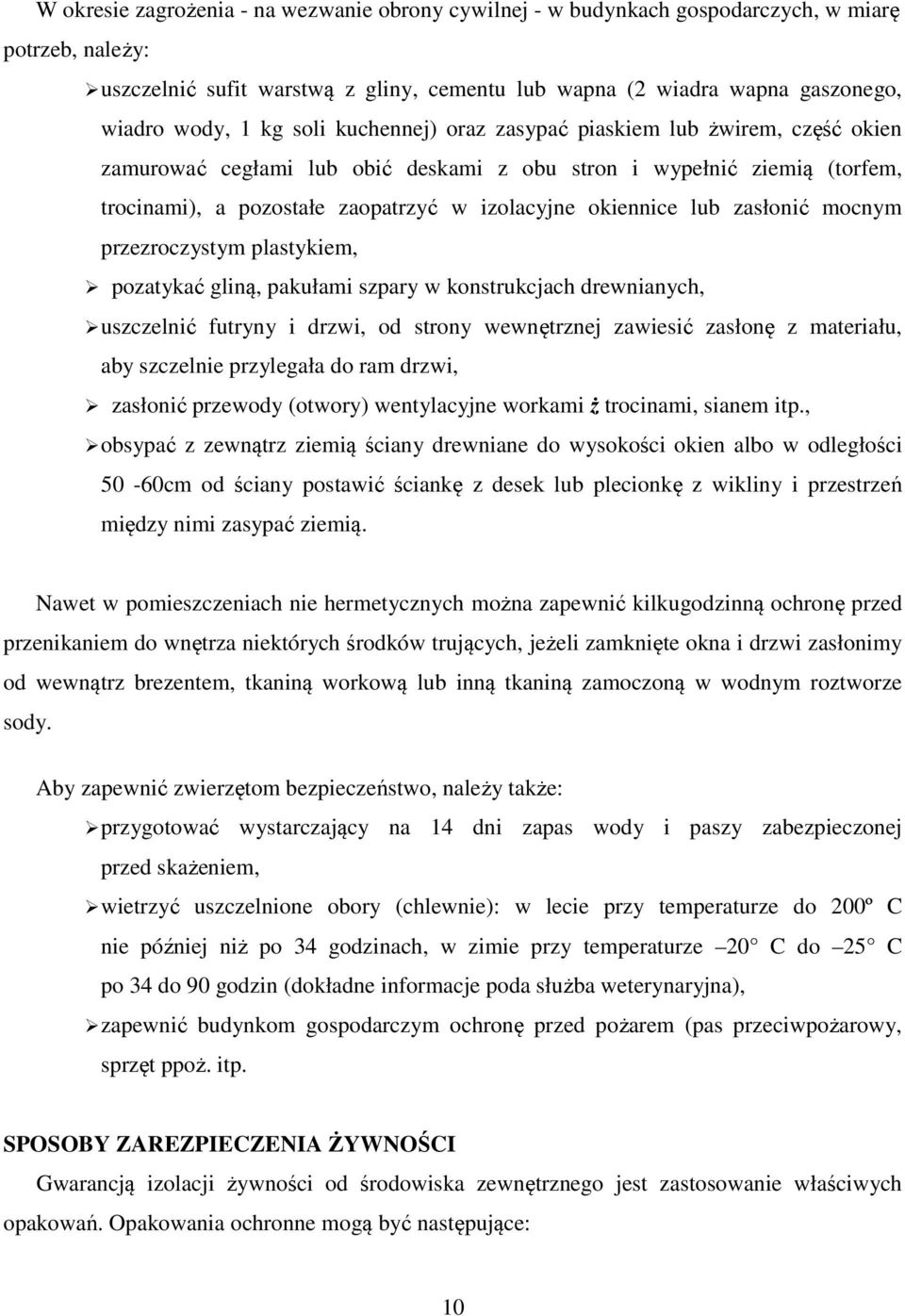 lub zasłonić mocnym przezroczystym plastykiem, pozatykać gliną, pakułami szpary w konstrukcjach drewnianych, uszczelnić futryny i drzwi, od strony wewnętrznej zawiesić zasłonę z materiału, aby