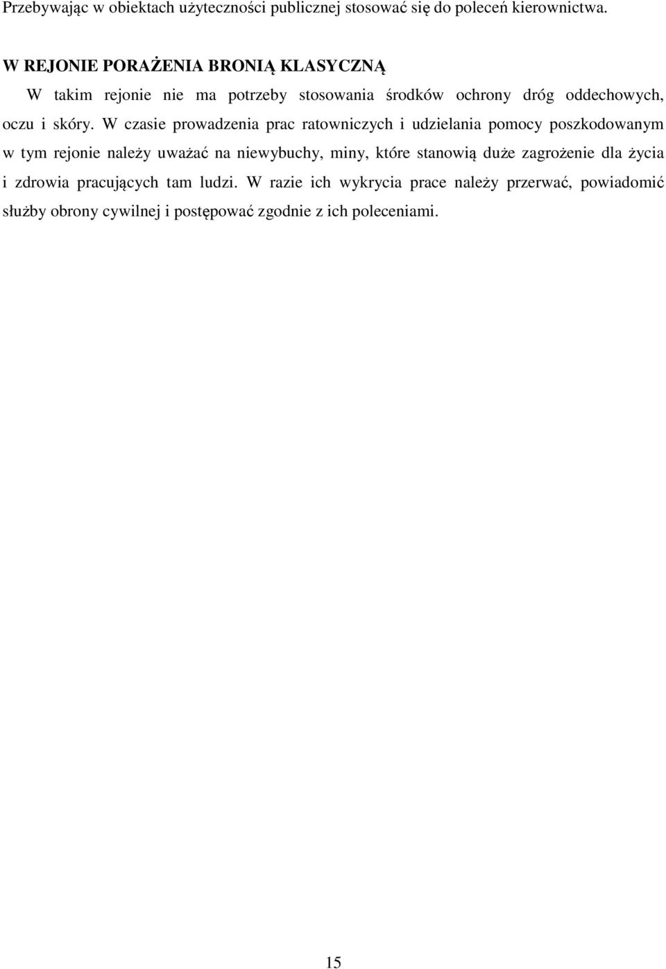 W czasie prowadzenia prac ratowniczych i udzielania pomocy poszkodowanym w tym rejonie należy uważać na niewybuchy, miny, które