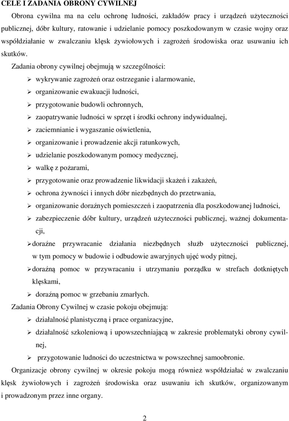 Zadania obrony cywilnej obejmują w szczególności: wykrywanie zagrożeń oraz ostrzeganie i alarmowanie, organizowanie ewakuacji ludności, przygotowanie budowli ochronnych, zaopatrywanie ludności w